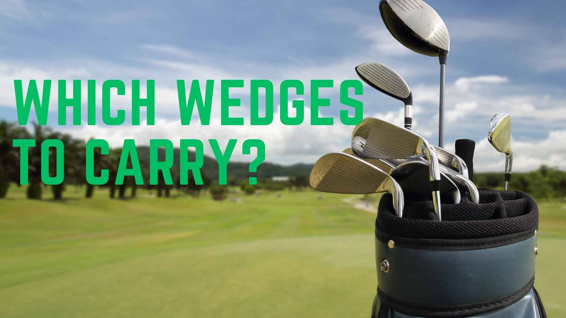 What Wedges Do I Need? Guide On Which Wedges To Carry