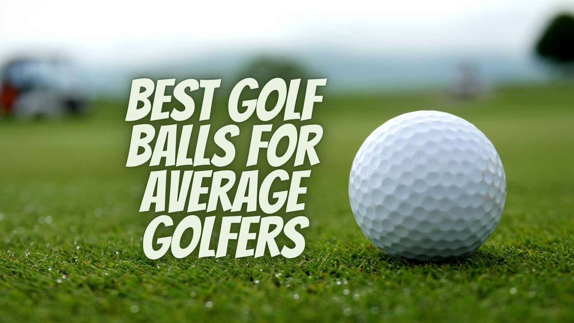 10 Best Golf Balls For Average Golfers (2023 Review)